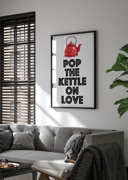 Pop The Kettle On Love Print