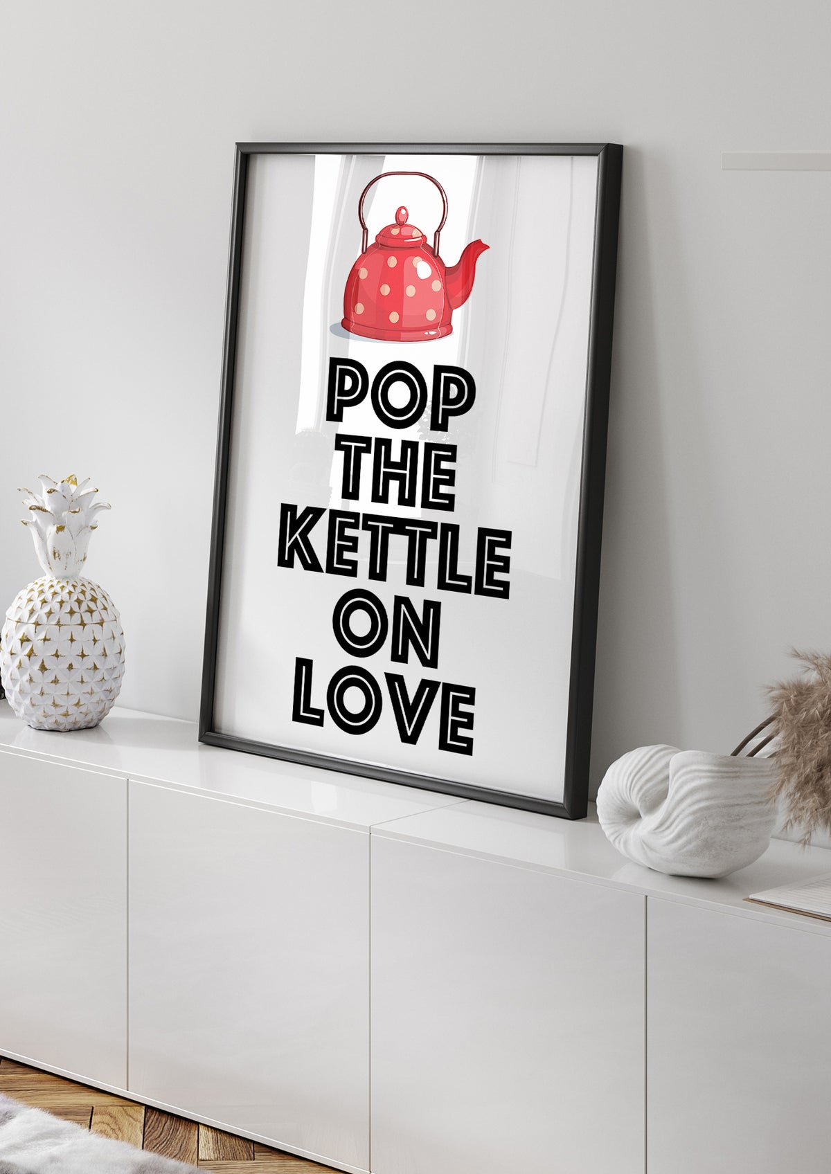 Pop The Kettle On Love Print