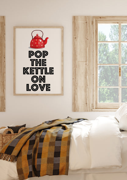 Pop The Kettle On Love Print