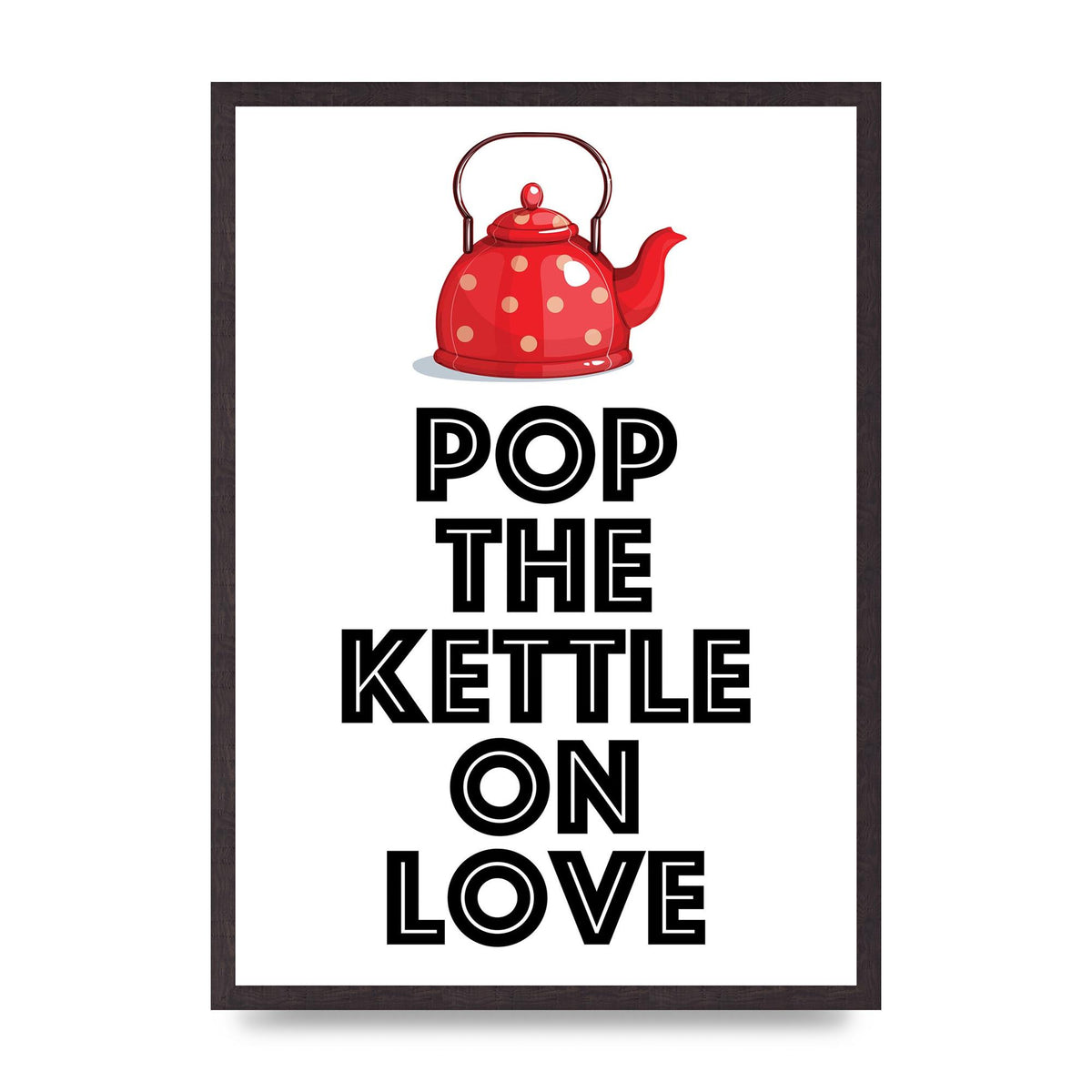 Pop The Kettle On Love - A2 framed