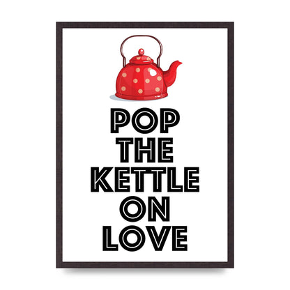 Pop The Kettle On Love - A2 framed