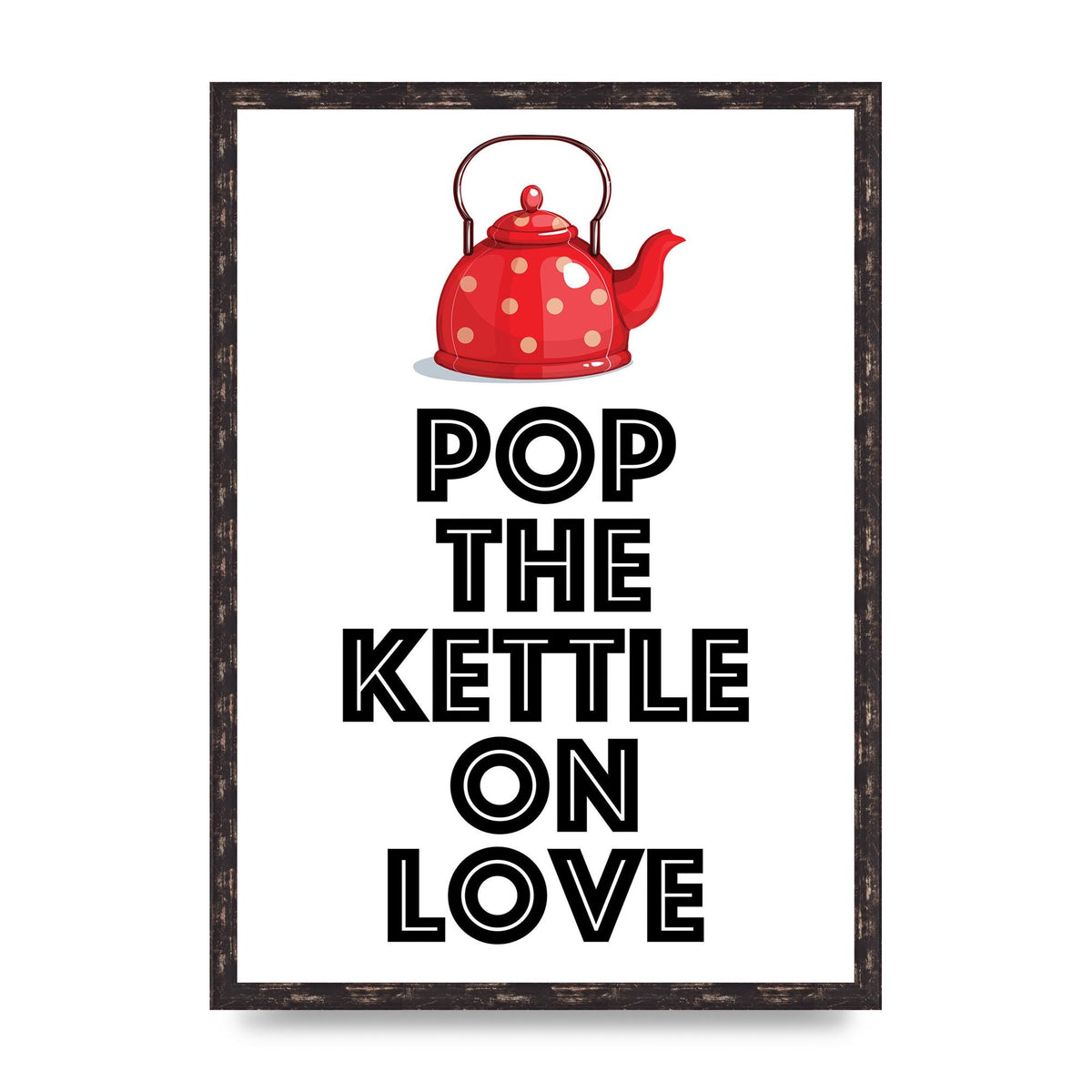 Pop The Kettle On Love - A2 framed
