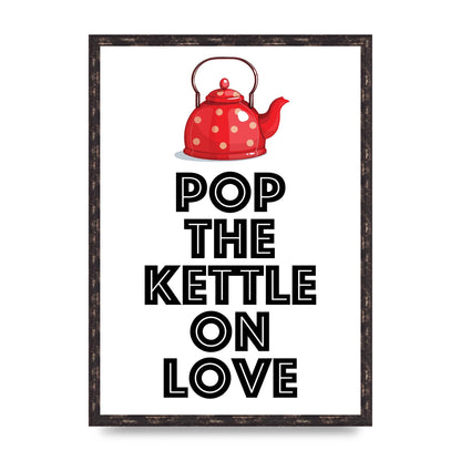 Pop The Kettle On Love - A2 framed