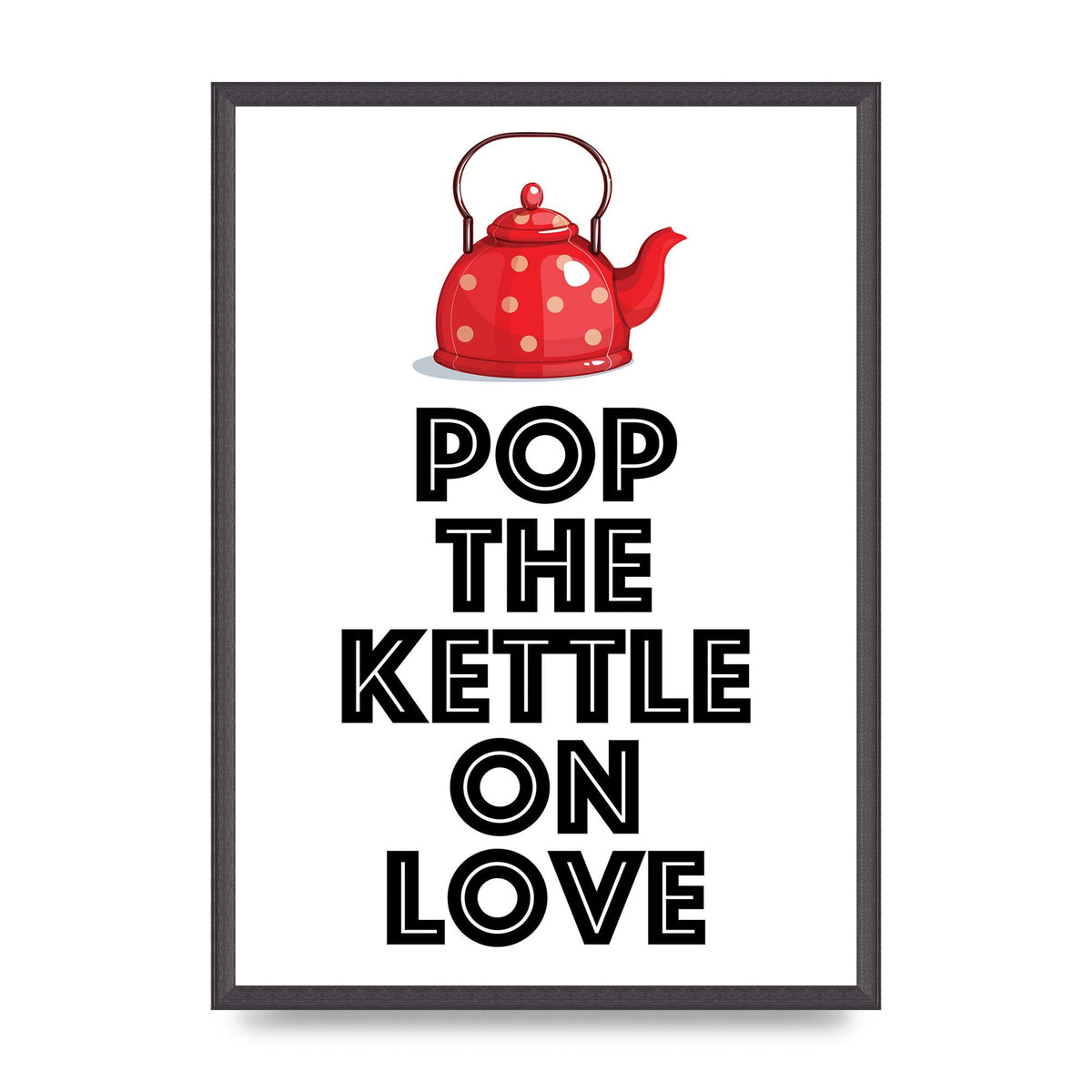 Pop The Kettle On Love - A2 framed