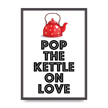 Pop The Kettle On Love - A2 framed