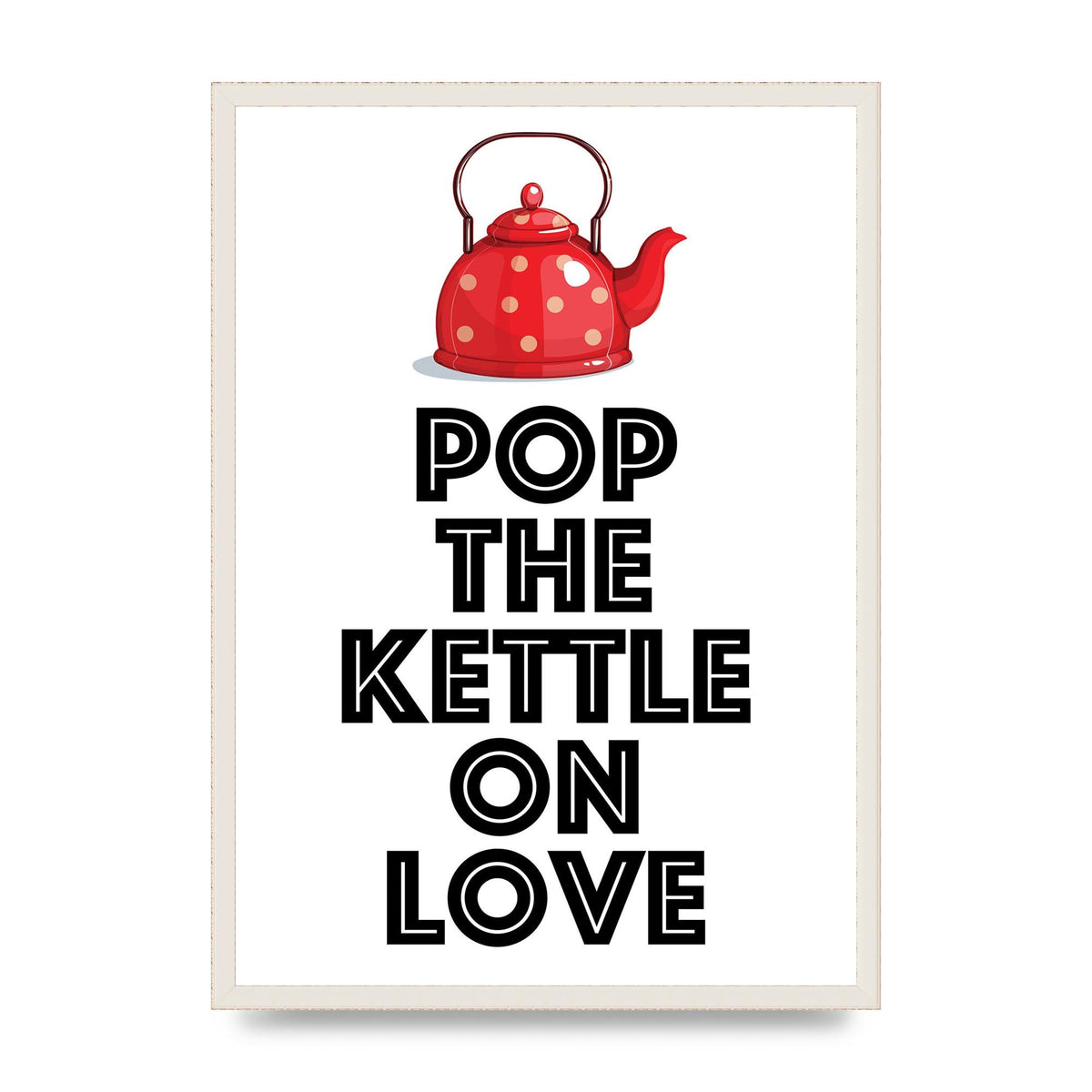 Pop The Kettle On Love - A2 framed