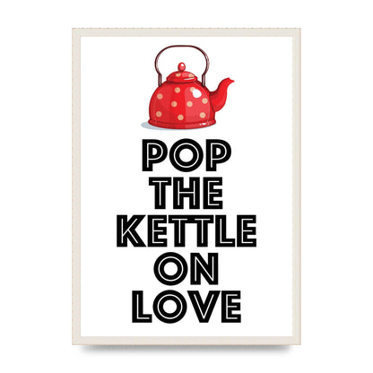 Pop The Kettle On Love - A2 framed