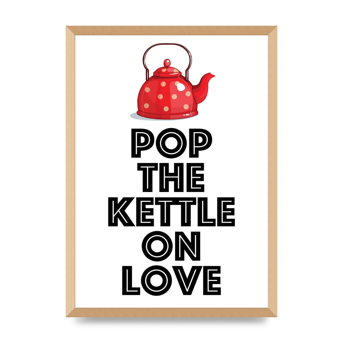 Pop The Kettle On Love - A2 framed