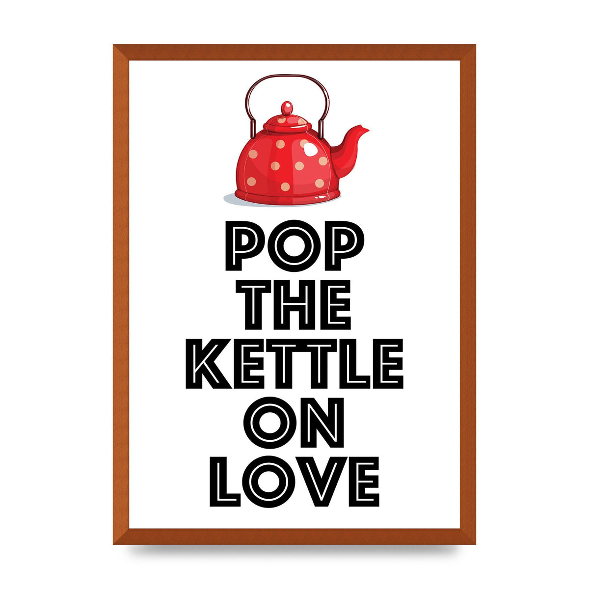 Pop The Kettle On Love - A2 framed