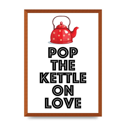 Pop The Kettle On Love - A2 framed
