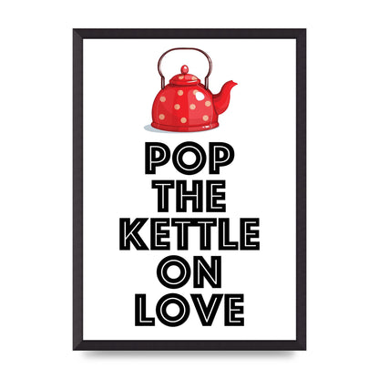 Pop The Kettle On Love - A2 framed