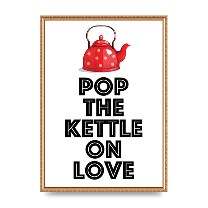 Pop The Kettle On Love - A2 framed