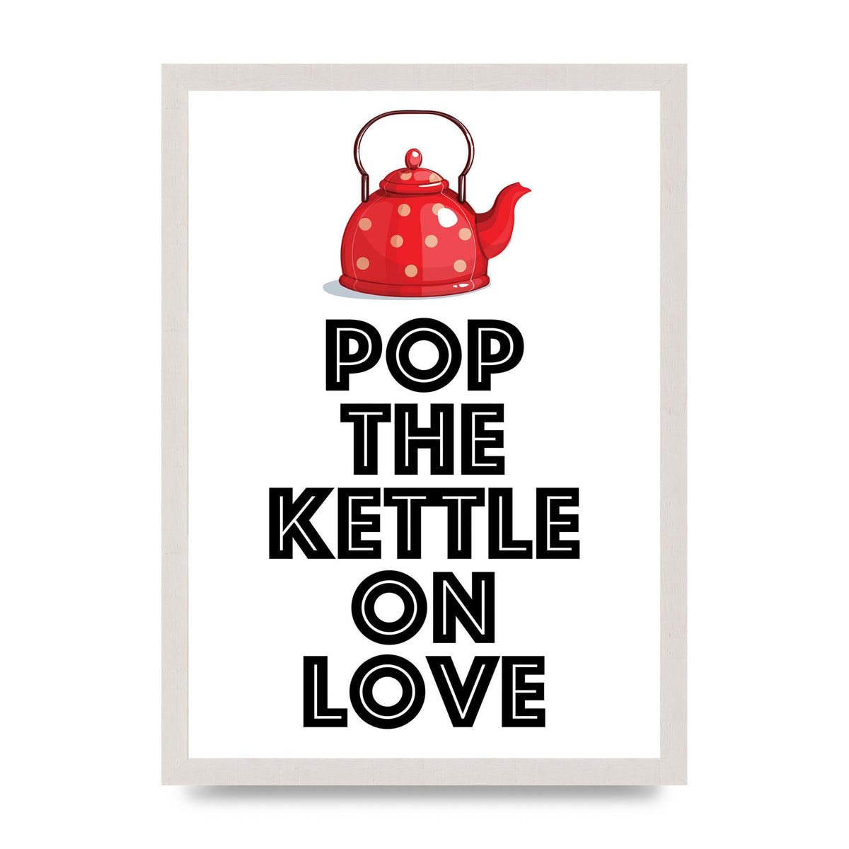 Pop The Kettle On Love - A3 framed