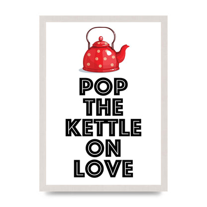 Pop The Kettle On Love - A3 framed