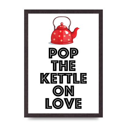 Pop The Kettle On Love - A3 framed