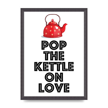 Pop The Kettle On Love - A3 framed