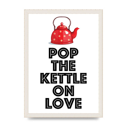 Pop The Kettle On Love - A3 framed