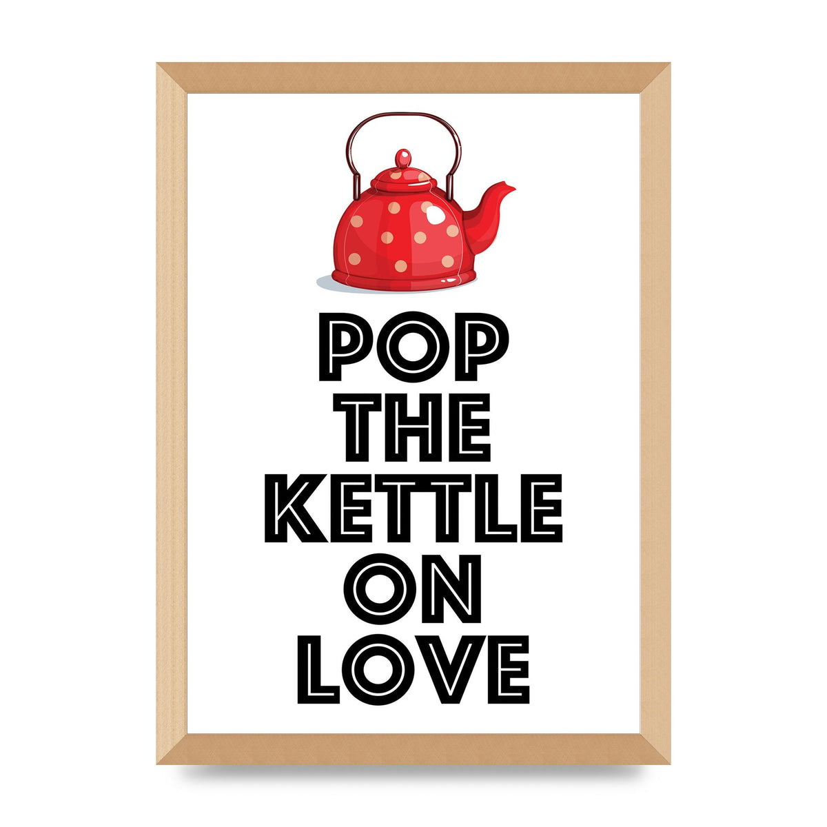 Pop The Kettle On Love - A3 framed