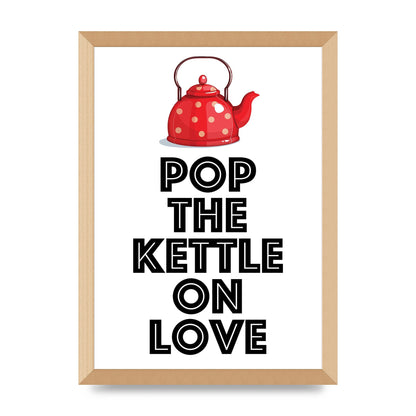 Pop The Kettle On Love - A3 framed