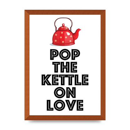Pop The Kettle On Love - A3 framed