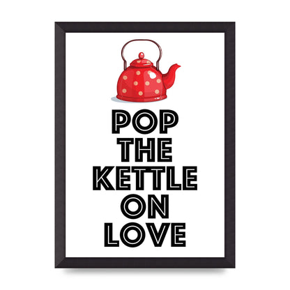 Pop The Kettle On Love - A3 framed