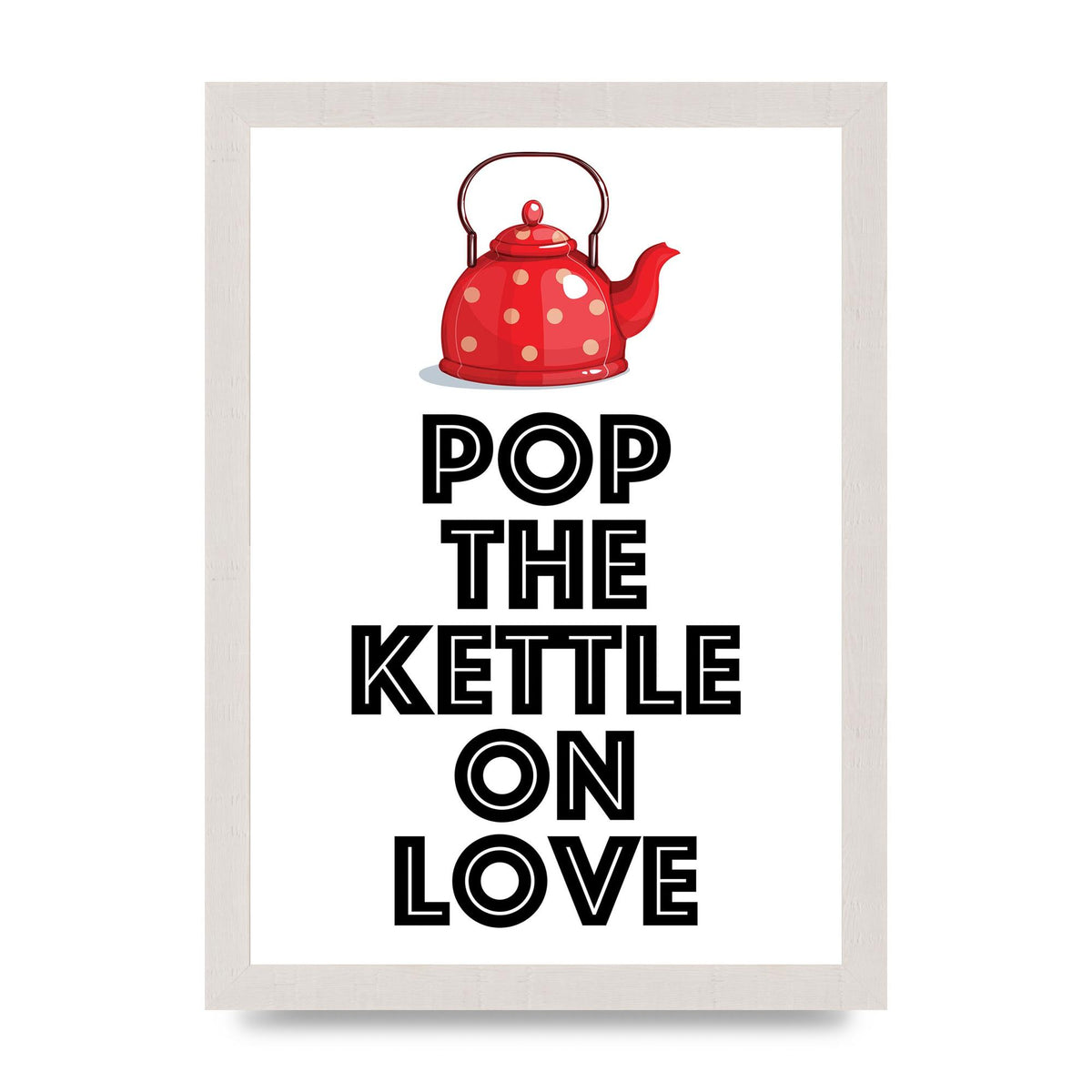 Pop The Kettle On Love - A4 framed