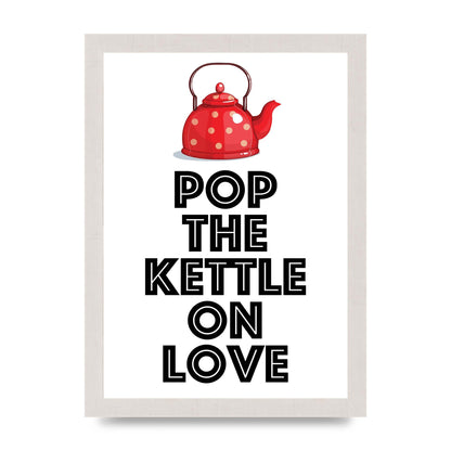 Pop The Kettle On Love - A4 framed
