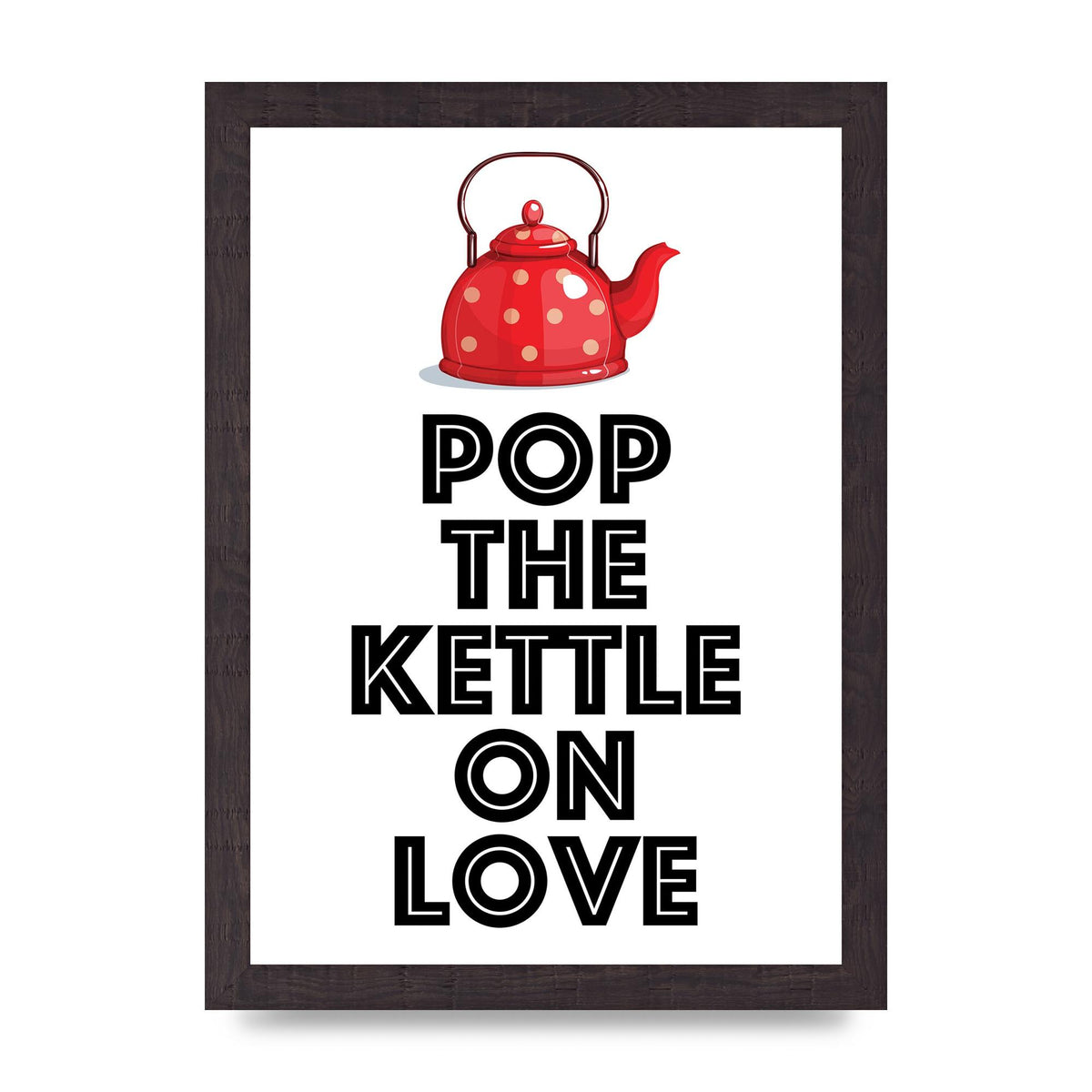 Pop The Kettle On Love - A4 framed