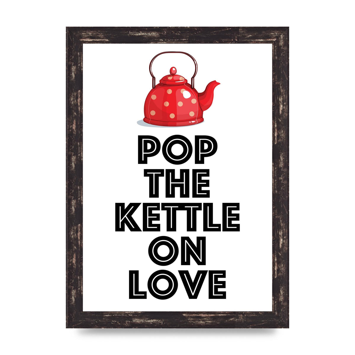 Pop The Kettle On Love - A4 framed