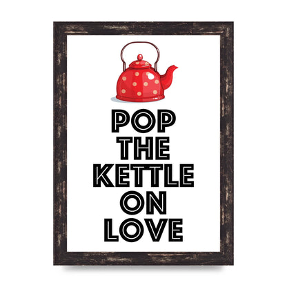 Pop The Kettle On Love - A4 framed