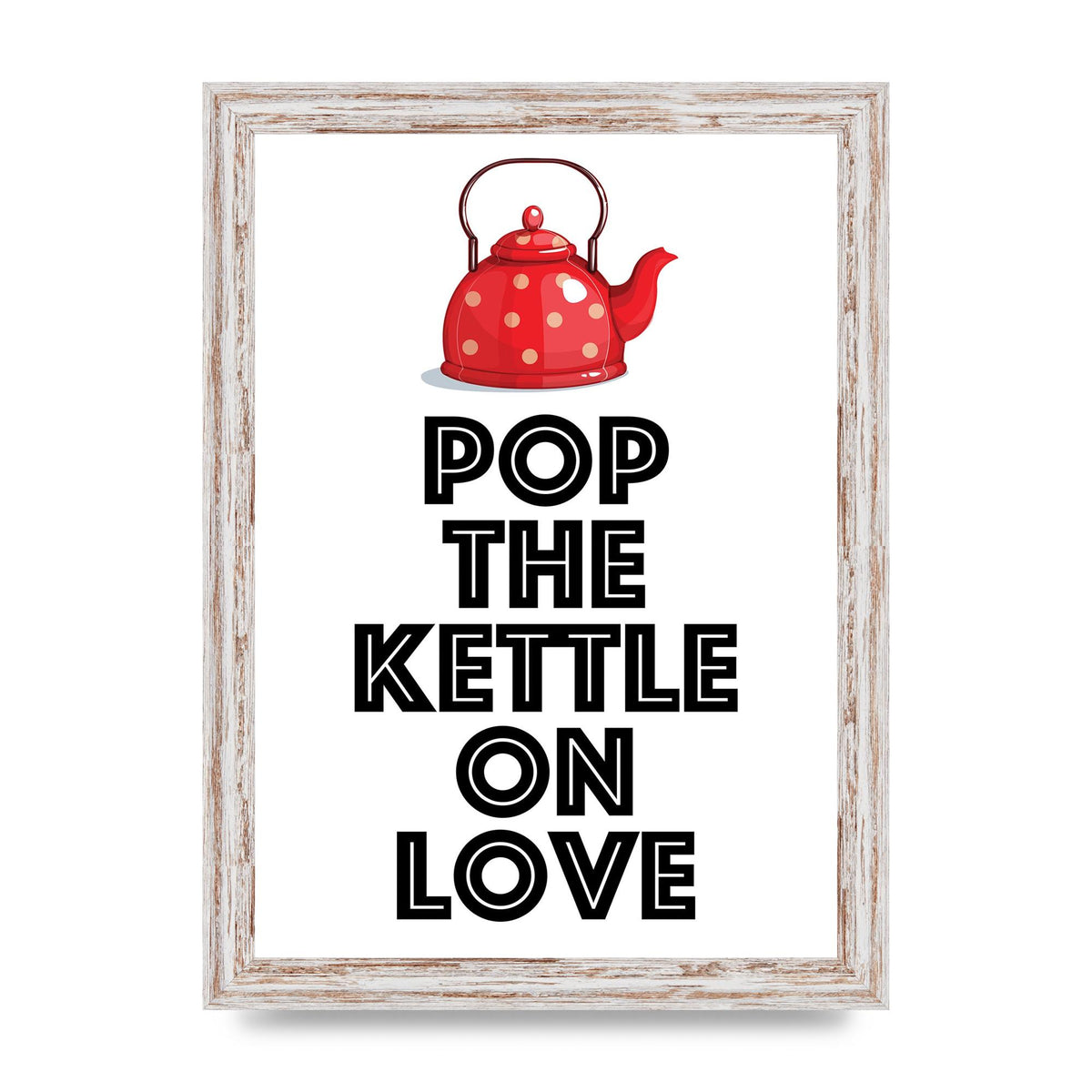 Pop The Kettle On Love - A4 framed