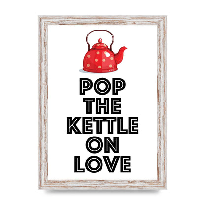 Pop The Kettle On Love - A4 framed