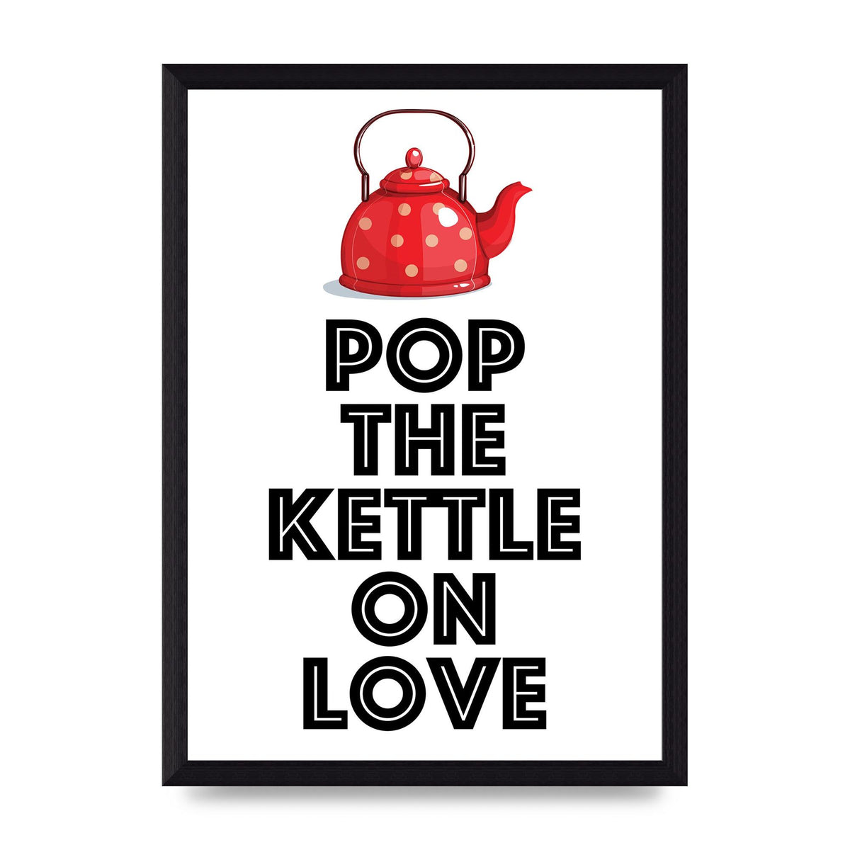 Pop The Kettle On Love - A4 framed