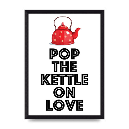 Pop The Kettle On Love - A4 framed