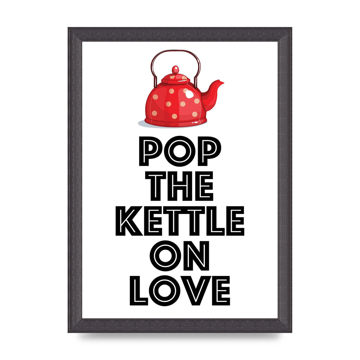 Pop The Kettle On Love - A4 framed
