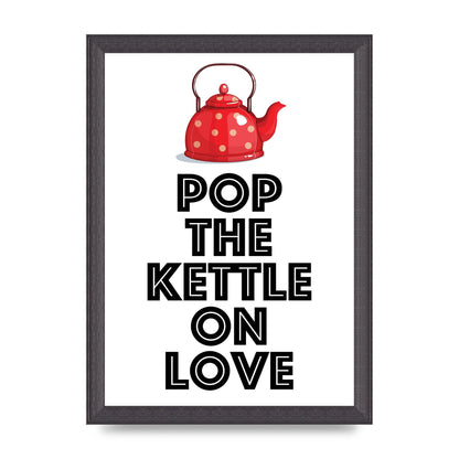 Pop The Kettle On Love - A4 framed