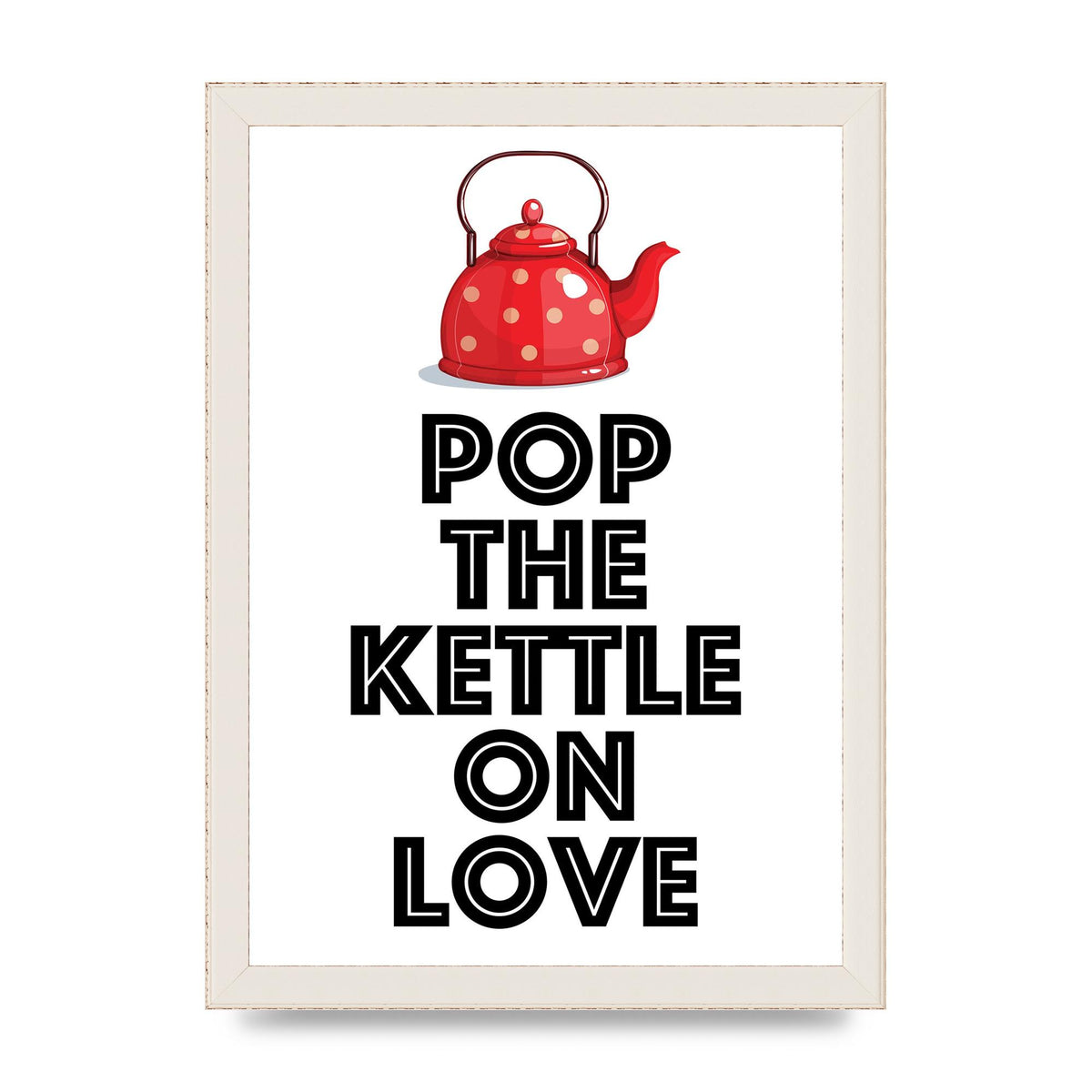 Pop The Kettle On Love - A4 framed
