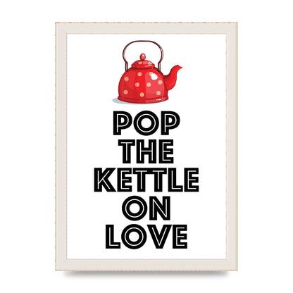 Pop The Kettle On Love - A4 framed