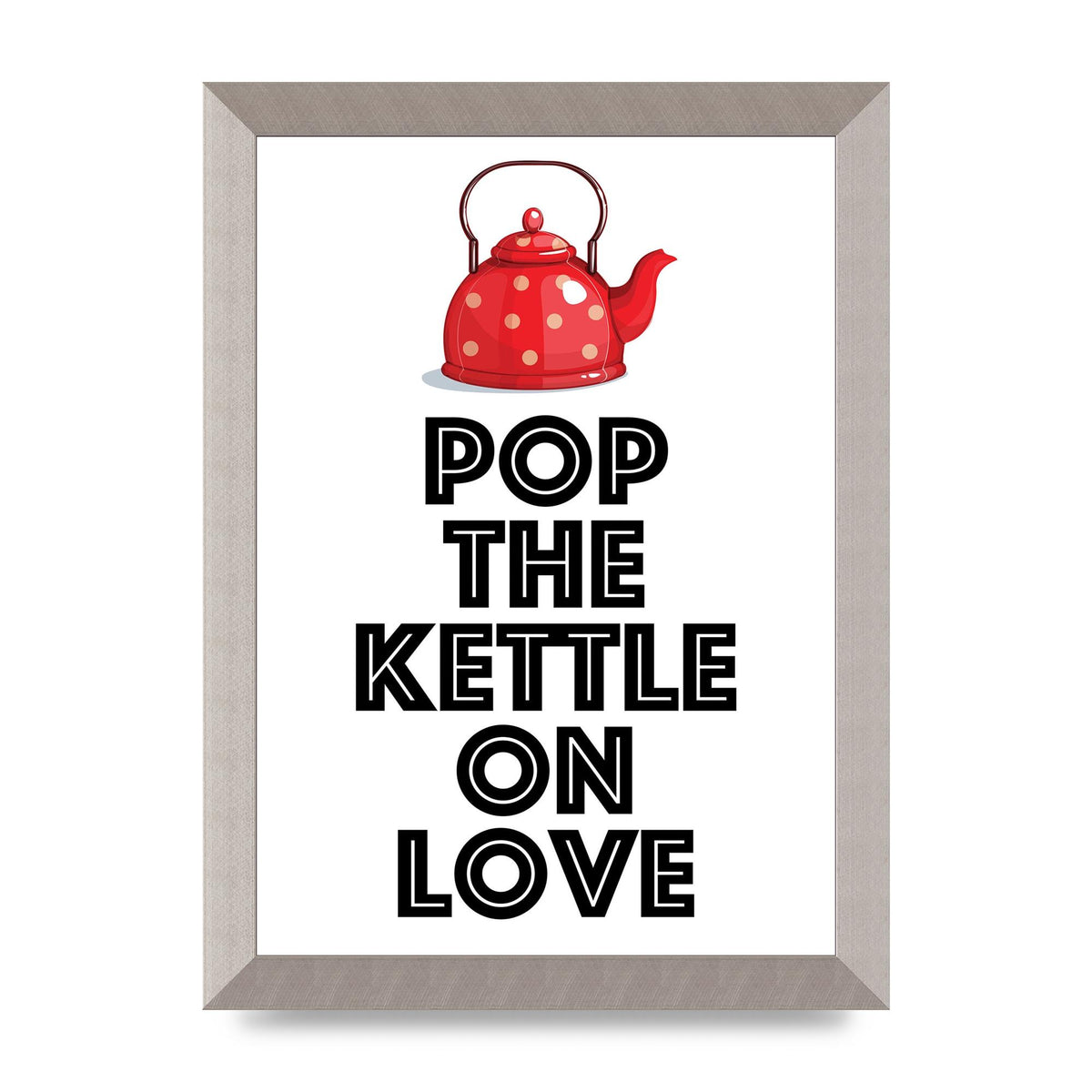Pop The Kettle On Love - A4 framed