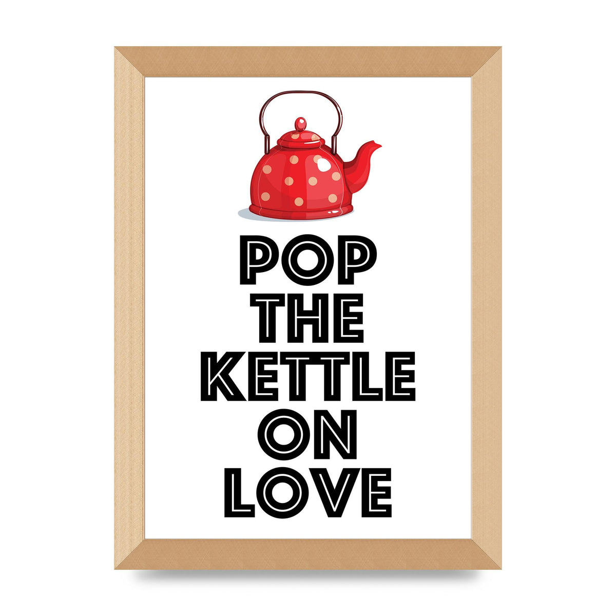 Pop The Kettle On Love - A4 framed
