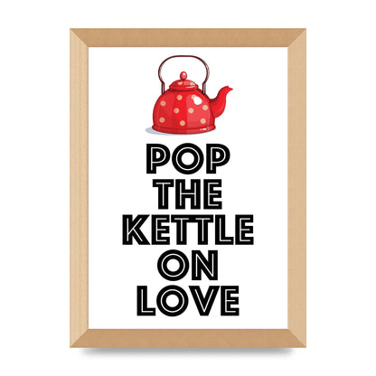 Pop The Kettle On Love - A4 framed