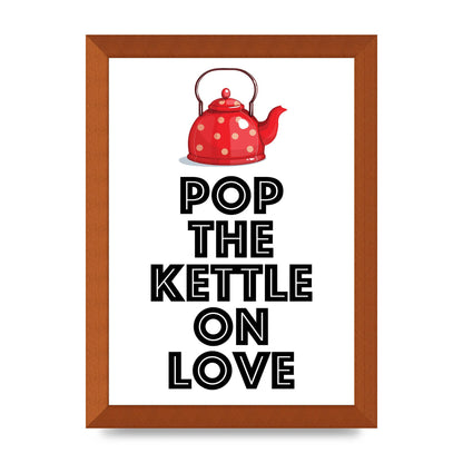 Pop The Kettle On Love - A4 framed
