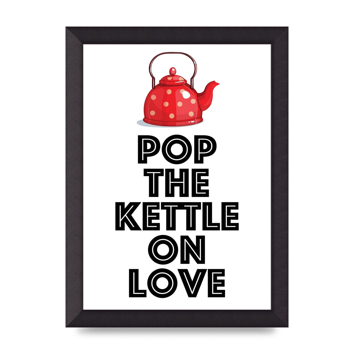 Pop The Kettle On Love - A4 framed
