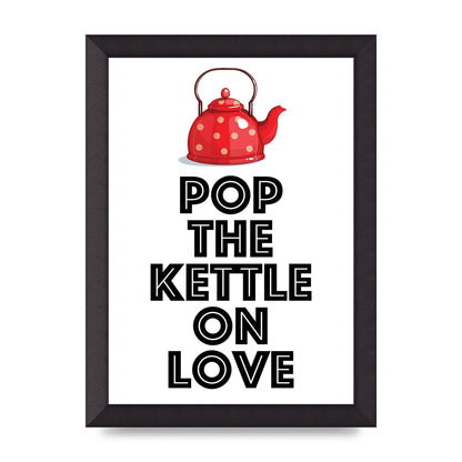 Pop The Kettle On Love - A4 framed