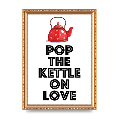 Pop The Kettle On Love - A4 framed