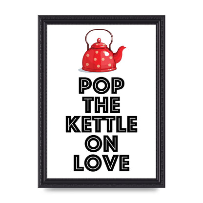 Pop The Kettle On Love - A4 framed