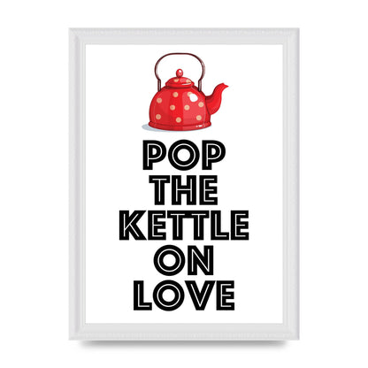 Pop The Kettle On Love - A4 framed