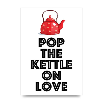 Pop The Kettle On Love - unframed print