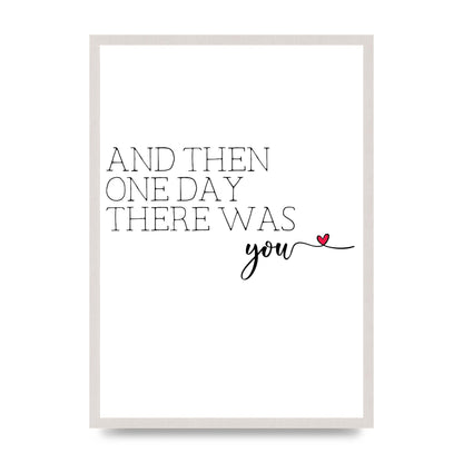 And Then One Day There Was You print in an A2 white saw cut grain frame