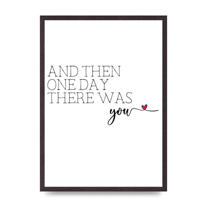 And Then One Day There Was You - A2 framed